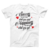 Success Is Getting What You want Happiness Is Getting What You Get Unisex T-Shirt
